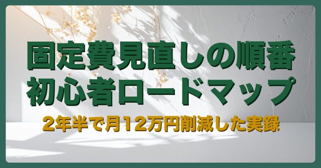 固定費見直しの順番｜月12万円削減を実現したロードマップ
