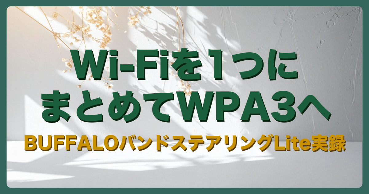 アイキャッチ：Wi-Fiを1つにまとめてWPA3へ BUFFALOバンドステアリングLite実録