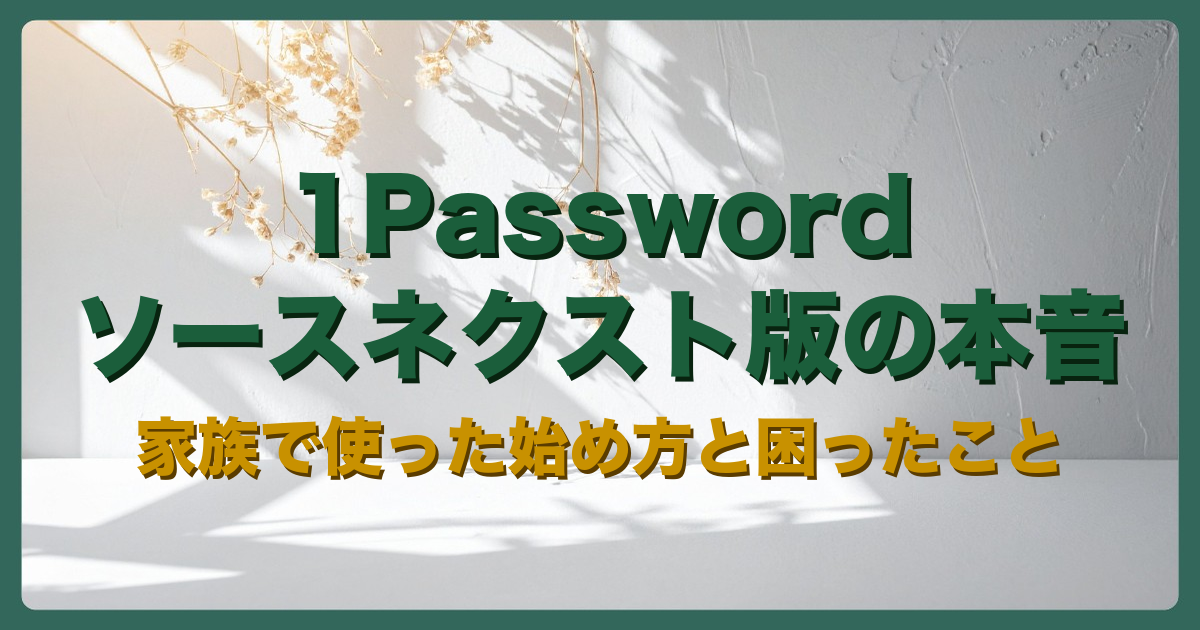アイキャッチ：1Password ソースネクスト版の本音 家族で使った始め方と困ったこと